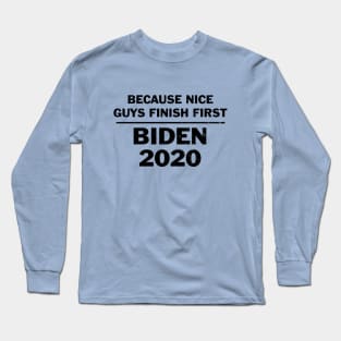 Vote Biden because nice guys finish first Long Sleeve T-Shirt